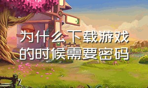 为什么下载游戏的时候需要密码