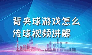 背夹球游戏怎么传球视频讲解