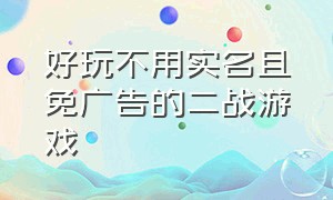 好玩不用实名且免广告的二战游戏