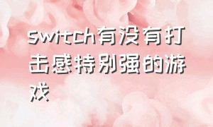 switch有没有打击感特别强的游戏