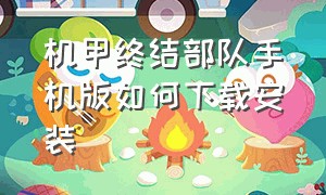 机甲终结部队手机版如何下载安装