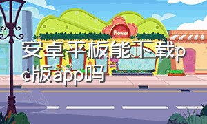 安卓平板能下载pc版app吗