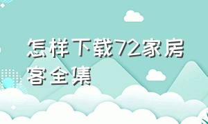 怎样下载72家房客全集