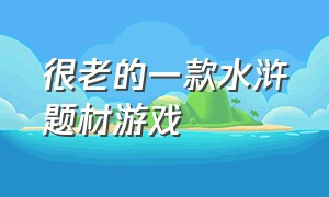 很老的一款水浒题材游戏