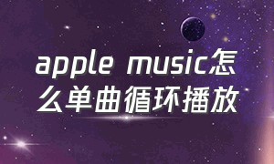 apple music怎么单曲循环播放