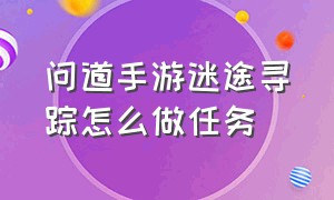 问道手游迷途寻踪怎么做任务