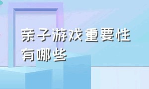 亲子游戏重要性有哪些