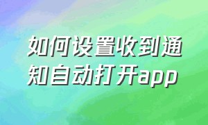 如何设置收到通知自动打开app