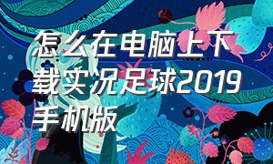 怎么在电脑上下载实况足球2019手机版