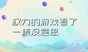 权力的游戏看了一集没意思