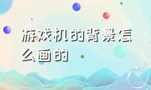 游戏机的背景怎么画的