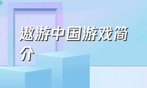 遨游中国游戏简介