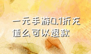 一元手游0.1折充值么可以退款