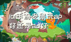 lol手游老鼠玩ap好还是ad好