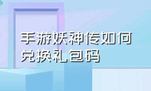 手游妖神传如何兑换礼包码