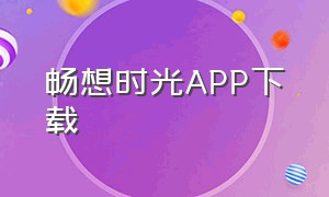 畅想时光APP下载