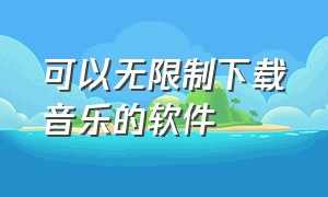 可以无限制下载音乐的软件