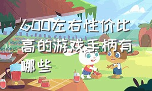 600左右性价比高的游戏手柄有哪些