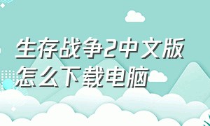 生存战争2中文版怎么下载电脑