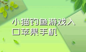 小猫钓鱼游戏入口苹果手机