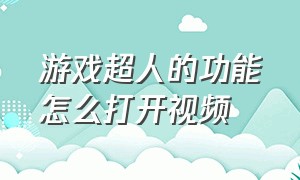 游戏超人的功能怎么打开视频