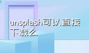 unsplash可以直接下载么