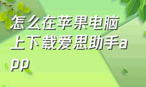 怎么在苹果电脑上下载爱思助手app