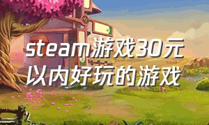 steam游戏30元以内好玩的游戏