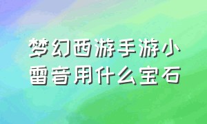 梦幻西游手游小雷音用什么宝石