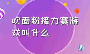 吹面粉接力赛游戏叫什么