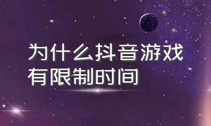 为什么抖音游戏有限制时间