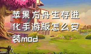 苹果方舟生存进化手游版怎么安装mod