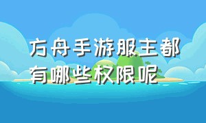 方舟手游服主都有哪些权限呢