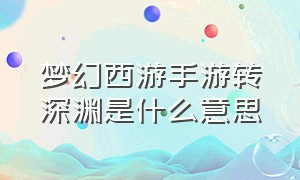 梦幻西游手游转深渊是什么意思