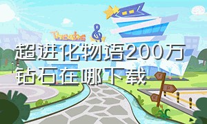 超进化物语200万钻石在哪下载