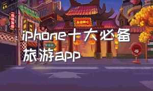 iphone十大必备旅游app