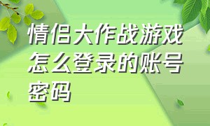 情侣大作战游戏怎么登录的账号密码