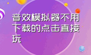 音效模拟器不用下载的点击直接玩