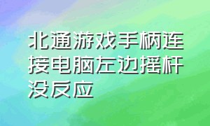 北通游戏手柄连接电脑左边摇杆没反应