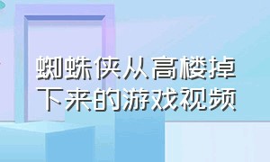 蜘蛛侠从高楼掉下来的游戏视频