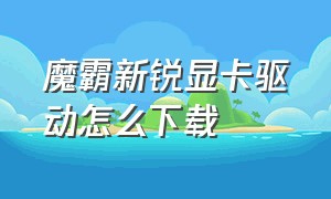 魔霸新锐显卡驱动怎么下载