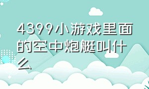 4399小游戏里面的空中炮艇叫什么