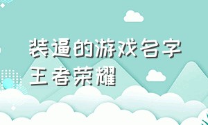 装逼的游戏名字王者荣耀