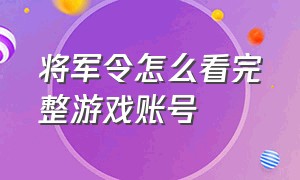 将军令怎么看完整游戏账号