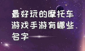 最好玩的摩托车游戏手游有哪些名字