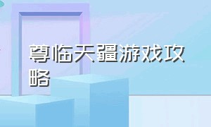 尊临天疆游戏攻略