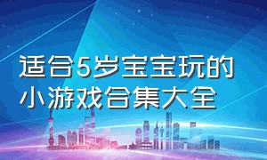 适合5岁宝宝玩的小游戏合集大全