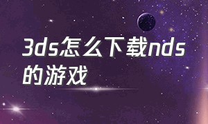 3ds怎么下载nds的游戏