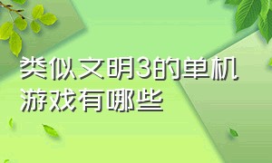 类似文明3的单机游戏有哪些