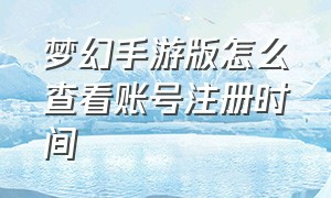 梦幻手游版怎么查看账号注册时间